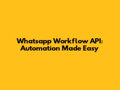 Whatsapp Workflow API: Automation Made Easy