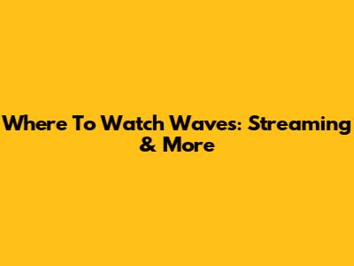 Where To Watch Waves: Streaming & More