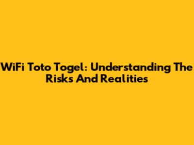 WiFi Toto Togel: Understanding The Risks And Realities