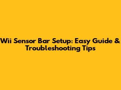 Wii Sensor Bar Setup: Easy Guide & Troubleshooting Tips