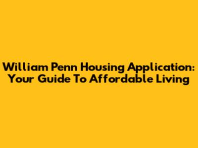 William Penn Housing Application: Your Guide To Affordable Living