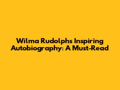 Wilma Rudolph's Inspiring Autobiography: A Must-Read