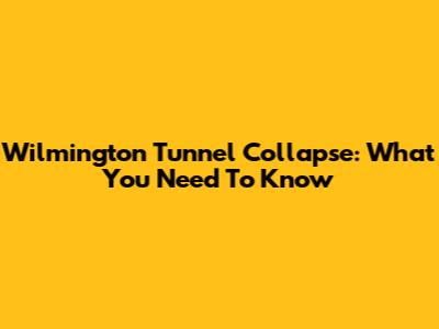 Wilmington Tunnel Collapse: What You Need To Know