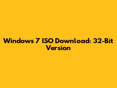 Windows 7 ISO Download: 32-Bit Version