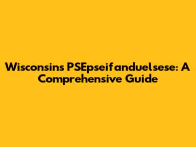 Wisconsin's PSEpseifanduelsese: A Comprehensive Guide