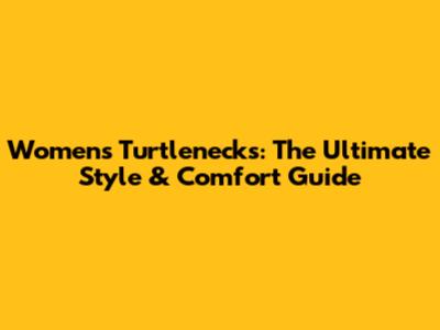 Women's Turtlenecks: The Ultimate Style & Comfort Guide