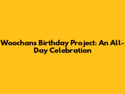 Woochan's Birthday Project: An All-Day Celebration