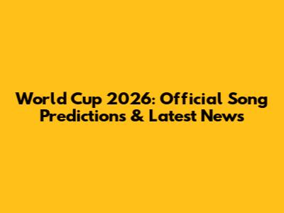 World Cup 2026: Official Song Predictions & Latest News