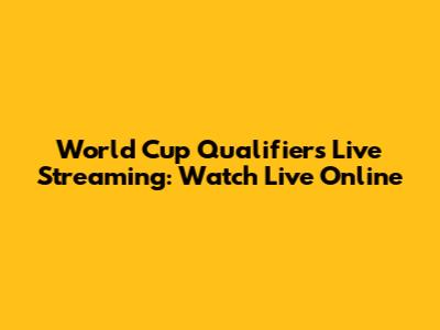 World Cup Qualifiers Live Streaming: Watch Live Online