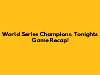 World Series Champions: Tonight's Game Recap!