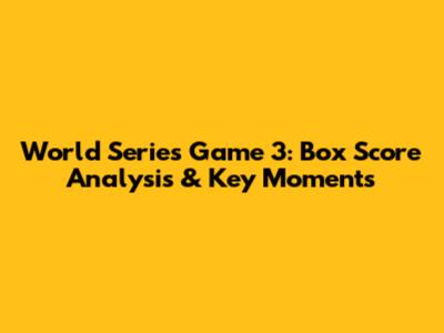 World Series Game 3: Box Score Analysis & Key Moments