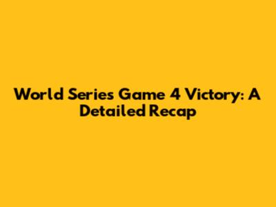 World Series Game 4 Victory: A Detailed Recap