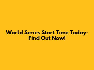World Series Start Time Today: Find Out Now!