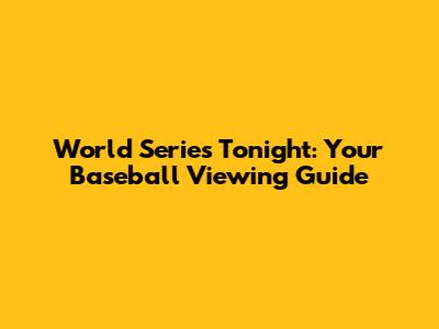 World Series Tonight: Your Baseball Viewing Guide