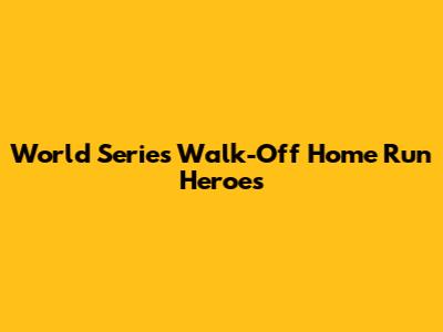 World Series Walk-Off Home Run Heroes
