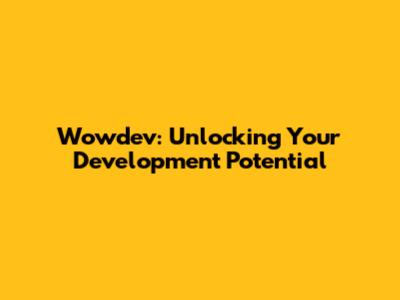 Wowdev: Unlocking Your Development Potential