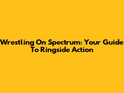 Wrestling On Spectrum: Your Guide To Ringside Action