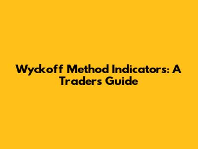 Wyckoff Method Indicators: A Trader's Guide