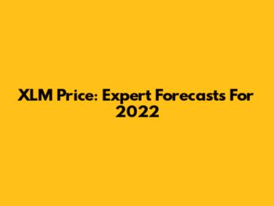 XLM Price: Expert Forecasts For 2022
