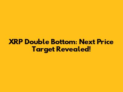 XRP Double Bottom: Next Price Target Revealed!