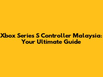 Xbox Series S Controller Malaysia: Your Ultimate Guide