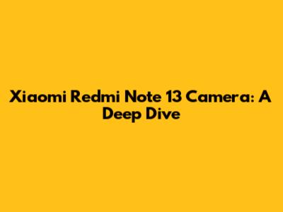 Xiaomi Redmi Note 13 Camera: A Deep Dive