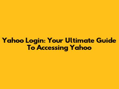 Yahoo Login: Your Ultimate Guide To Accessing Yahoo