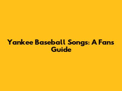 Yankee Baseball Songs: A Fan's Guide