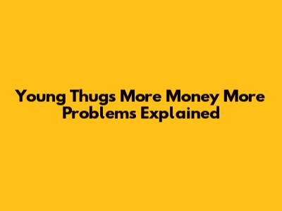 Young Thug's "More Money More Problems" Explained