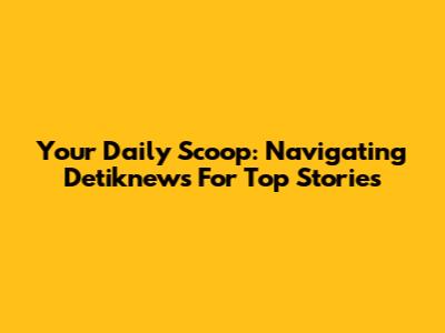 Your Daily Scoop: Navigating Detiknews For Top Stories