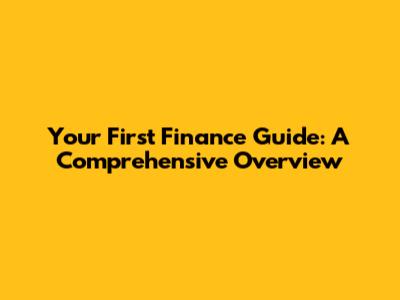 Your First Finance Guide: A Comprehensive Overview