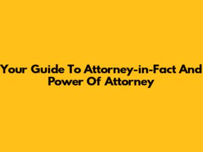 Your Guide To Attorney-in-Fact And Power Of Attorney