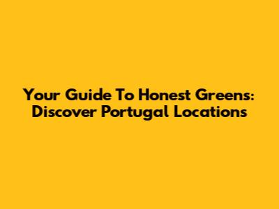 Your Guide To Honest Greens: Discover Portugal Locations