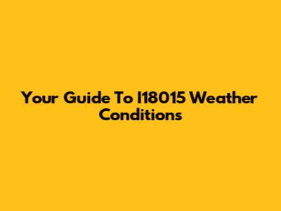Your Guide To I18015 Weather Conditions
