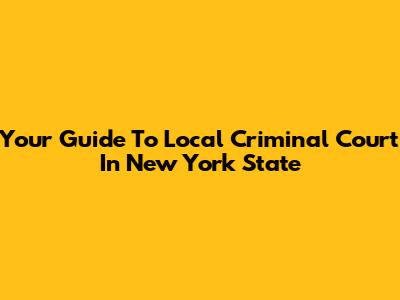 Your Guide To Local Criminal Court In New York State