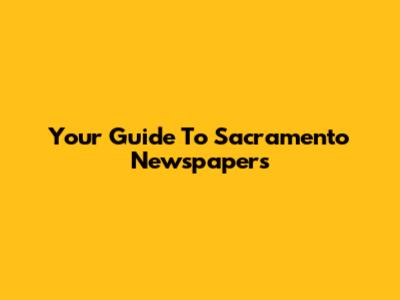 Your Guide To Sacramento Newspapers