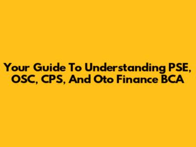 Your Guide To Understanding PSE, OSC, CPS, And Oto Finance BCA
