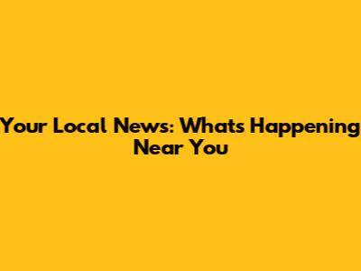 Your Local News: What's Happening Near You