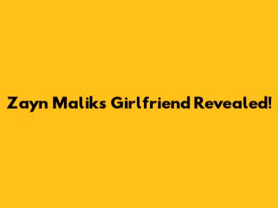 Zayn Malik's Girlfriend Revealed!