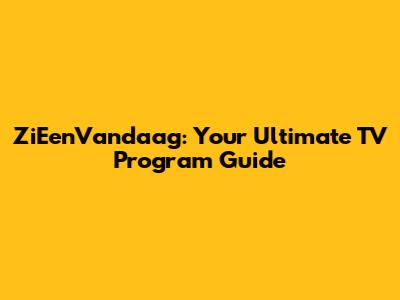 ZiEenVandaag: Your Ultimate TV Program Guide