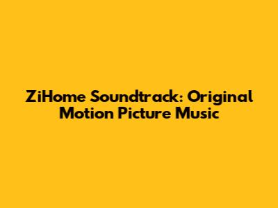 ZiHome Soundtrack: Original Motion Picture Music