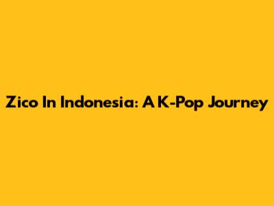 Zico In Indonesia: A K-Pop Journey