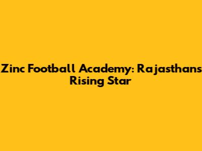 Zinc Football Academy: Rajasthan's Rising Star