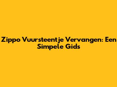 Zippo Vuursteentje Vervangen: Een Simpele Gids