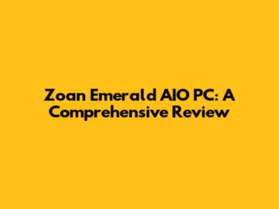 Zoan Emerald AIO PC: A Comprehensive Review