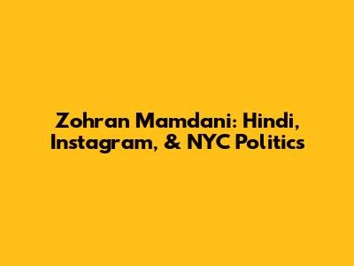 Zohran Mamdani: Hindi, Instagram, & NYC Politics