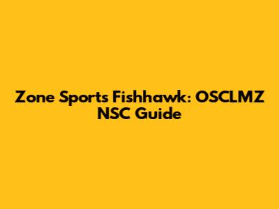 Zone Sports Fishhawk: OSCLMZ NSC Guide
