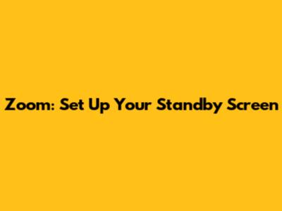Zoom: Set Up Your Standby Screen