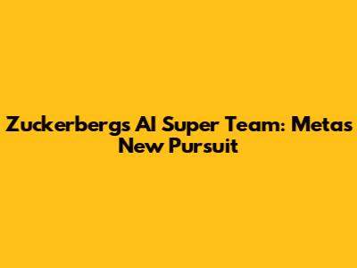 Zuckerberg's AI Super Team: Meta's New Pursuit