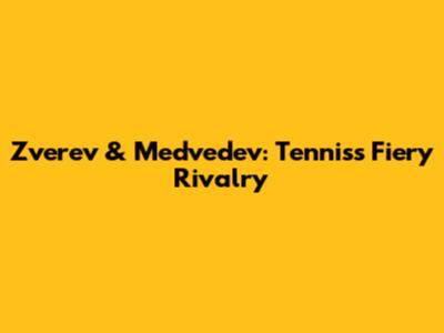 Zverev & Medvedev: Tennis's Fiery Rivalry